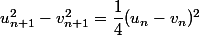 u_{n+1}^2-v_{n+1}^2 = \dfrac{1}{4} (u_n-v_n)^2